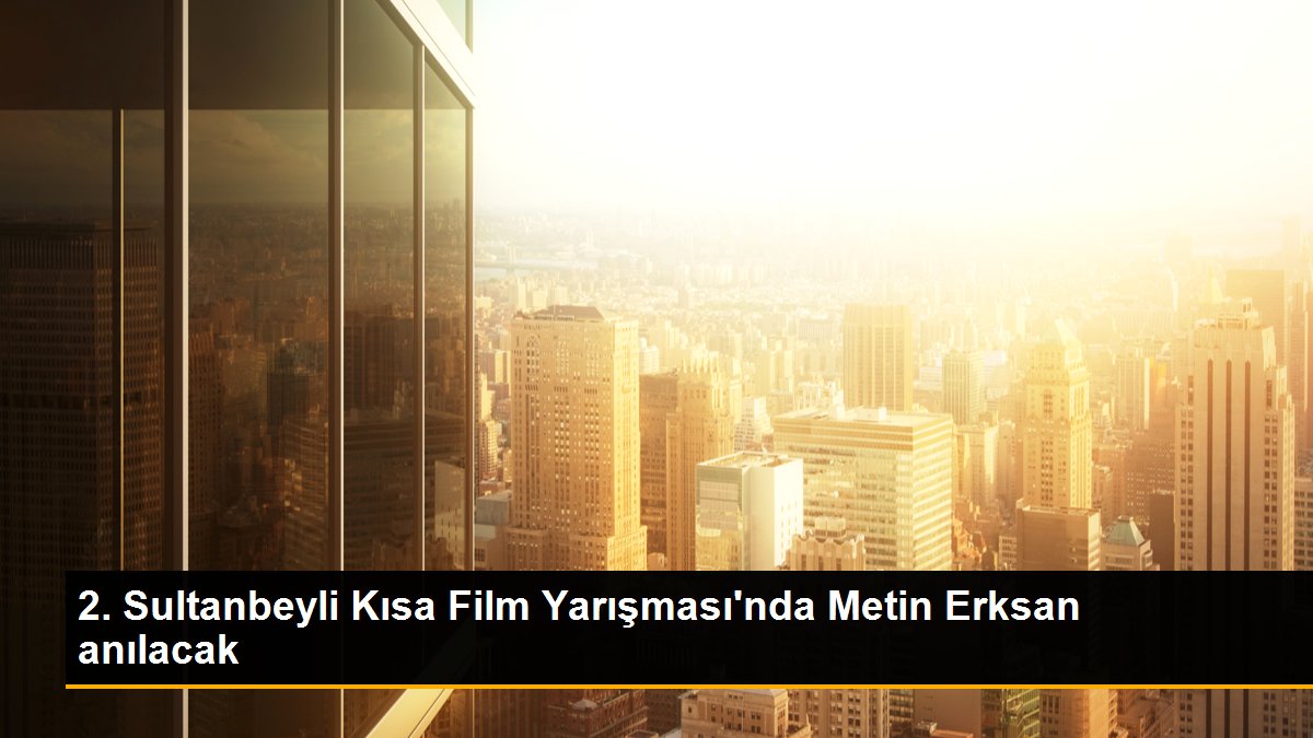 2. Sultanbeyli Kısa Sinema Yarışı’nda Metin Erksan anılacak