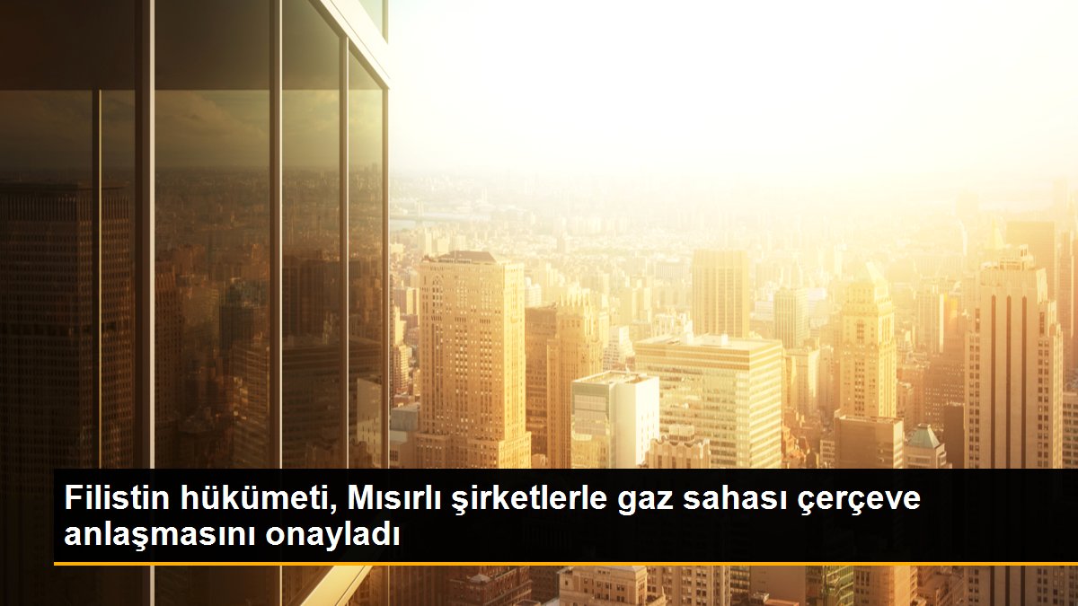 Filistin hükümeti, Mısırlı şirketlerle gaz alanı çerçeve mutabakatını onayladı