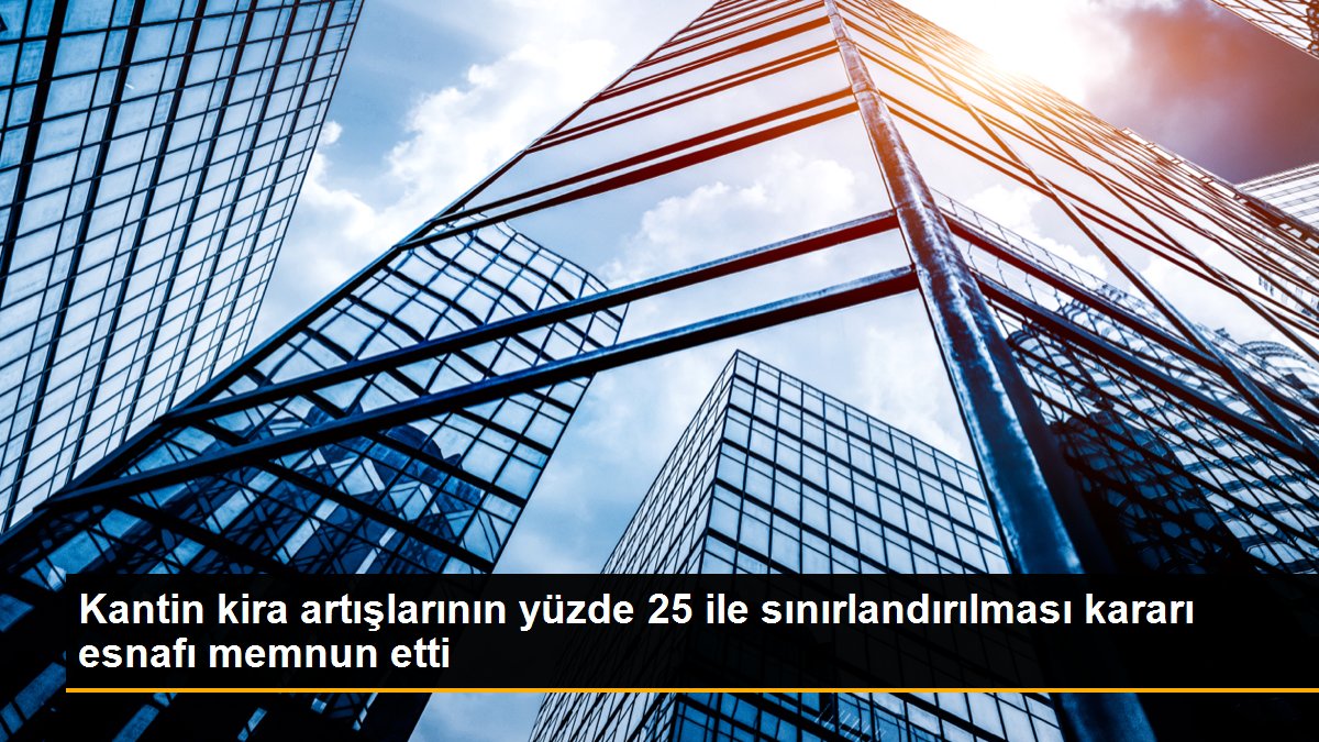 Kantin kira artışlarının yüzde 25 ile sonlandırılması kararı esnafı şad etti