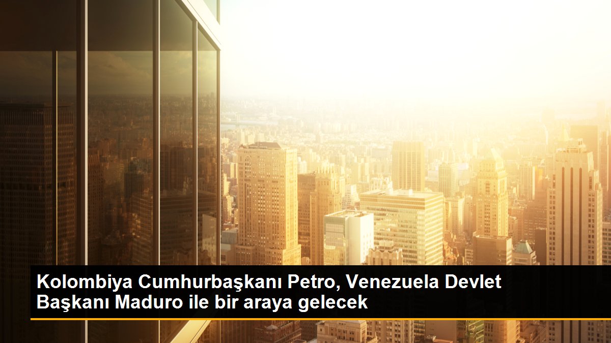 Kolombiya Cumhurbaşkanı Petro, Venezuela Devlet Lideri Maduro ile bir ortaya gelecek