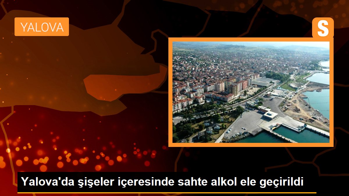 Yalova’da şişeler içeresinde düzmece alkol ele geçirildi